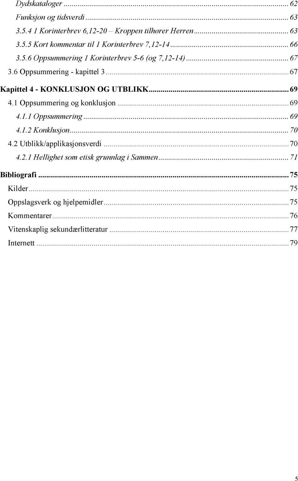 1 Oppsummering og konklusjon...69 4.1.1 Oppsummering...69 4.1.2 Konklusjon...70 4.2 Utblikk/applikasjonsverdi...70 4.2.1 Hellighet som etisk grunnlag i Sammen.