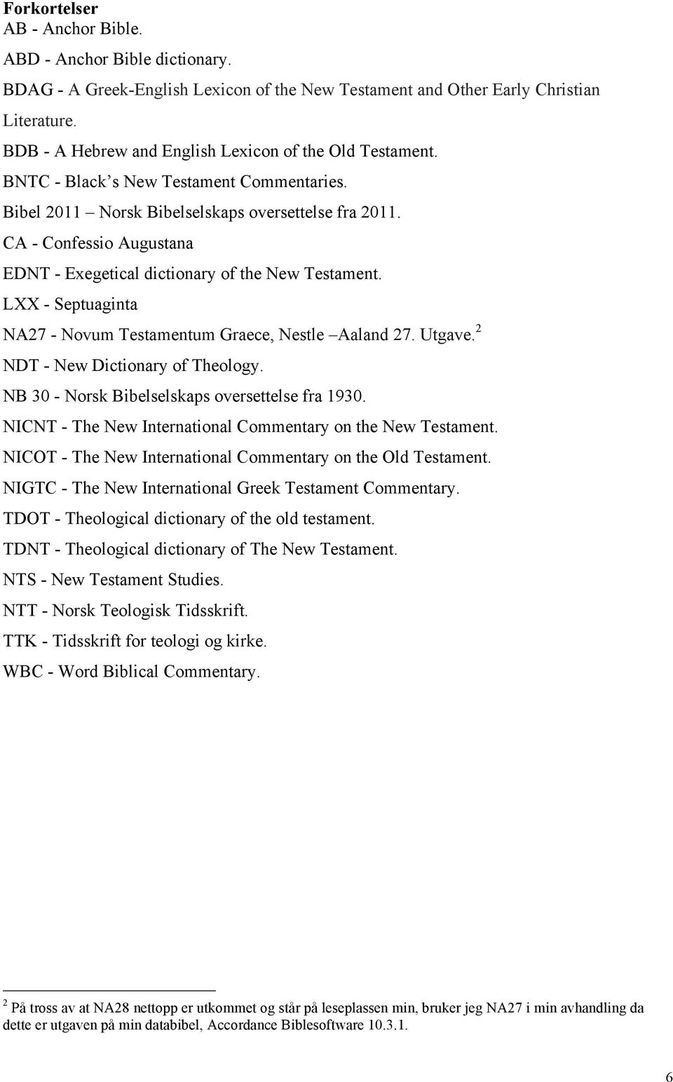 CA - Confessio Augustana EDNT - Exegetical dictionary of the New Testament. LXX - Septuaginta NA27 - Novum Testamentum Graece, Nestle Aaland 27. Utgave. 2 NDT - New Dictionary of Theology.