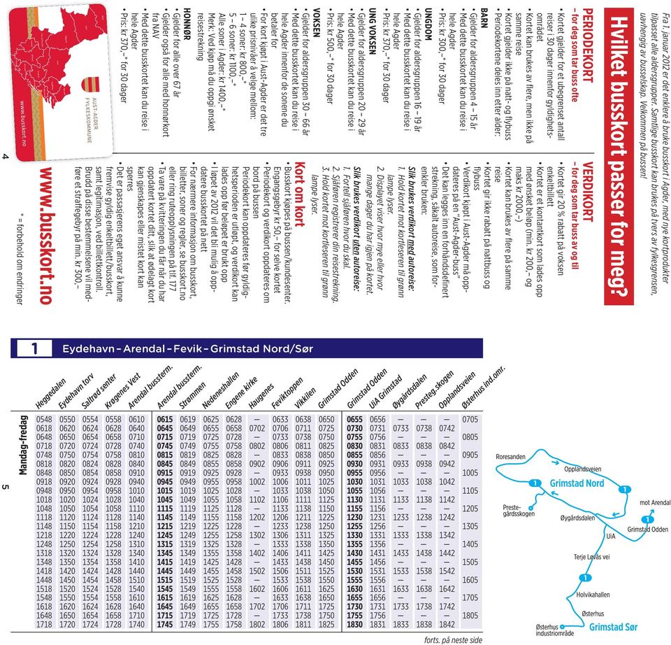 PERIODEKORT for deg som tar buss ofte Kortet gjelder for et ubegrenset antall reiser i 30 dager innenfor gyldighetsområdet Kortet kan brukes av fl ere, men ikke på samme reise Kortet gjelder ikke på