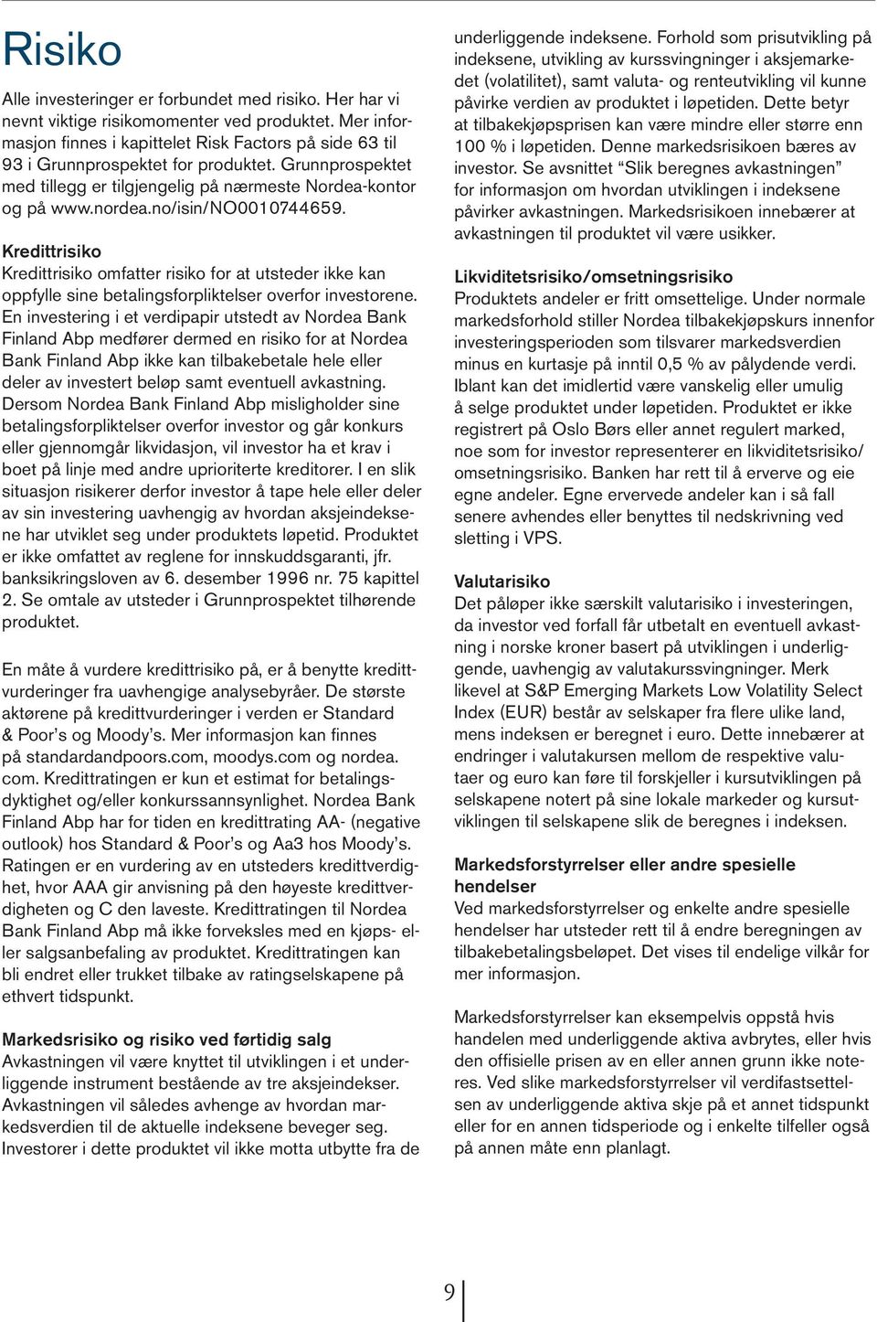 no/isin/no0010744659. Kredittrisiko Kredittrisiko omfatter risiko for at utsteder ikke kan oppfylle sine betalingsforpliktelser overfor investorene.