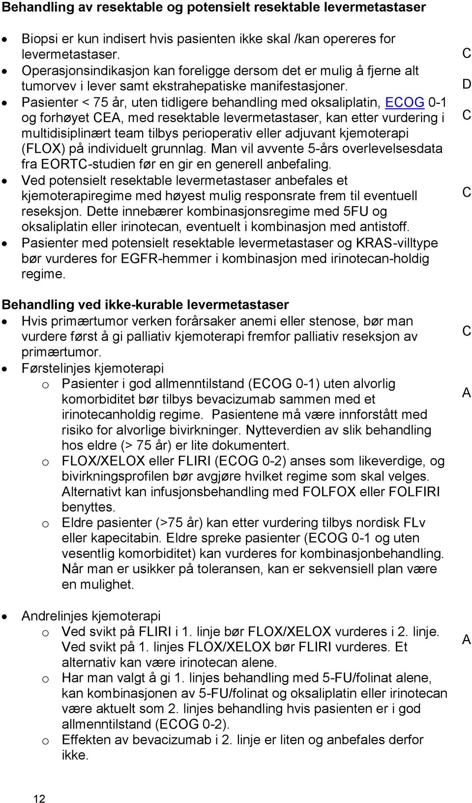 Pasienter < 75 år, uten tidligere behandling med oksaliplatin, ECOG 0-1 og forhøyet CEA, med resektable levermetastaser, kan etter vurdering i multidisiplinært team tilbys perioperativ eller adjuvant