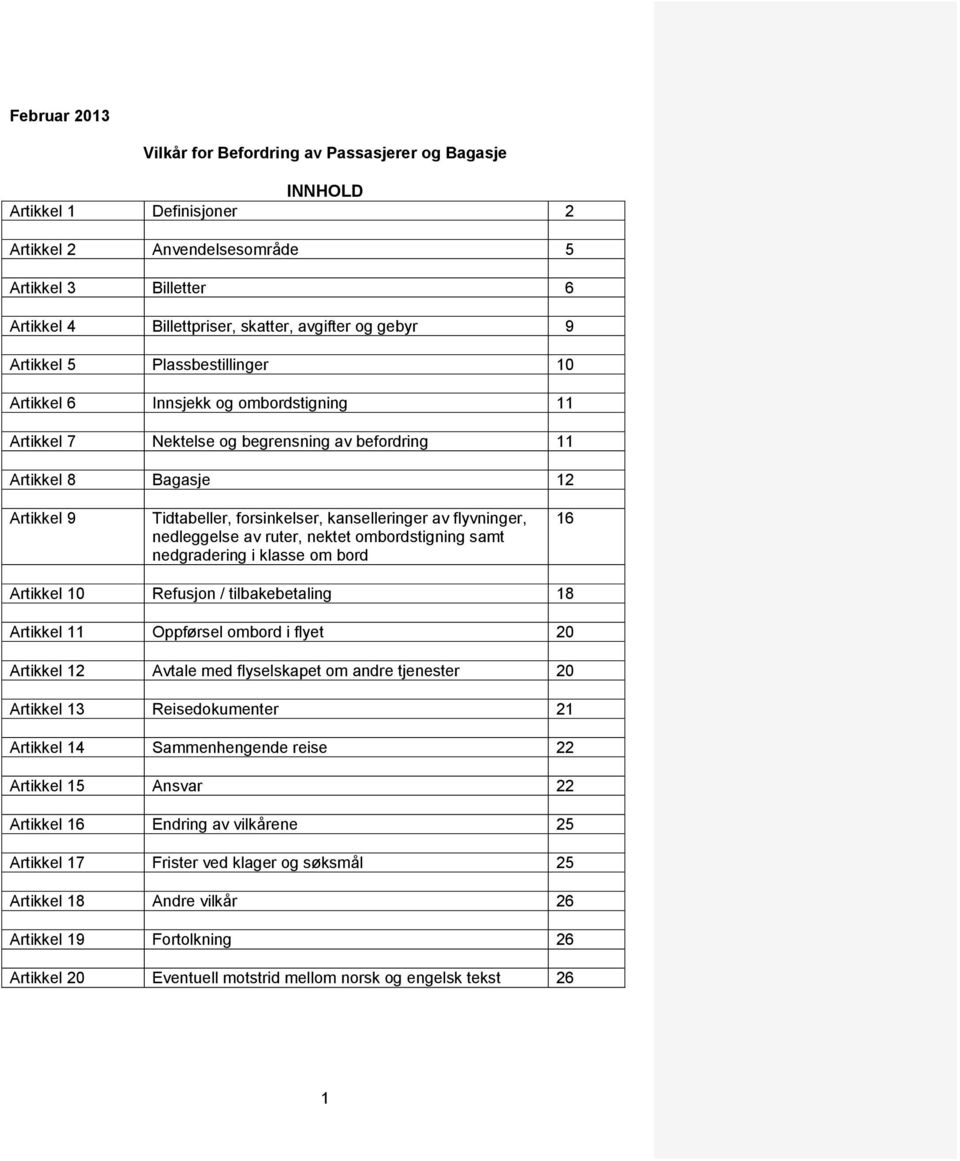 kanselleringer av flyvninger, nedleggelse av ruter, nektet ombordstigning samt nedgradering i klasse om bord 16 Artikkel 10 Refusjon / tilbakebetaling 18 Artikkel 11 Oppførsel ombord i flyet 20