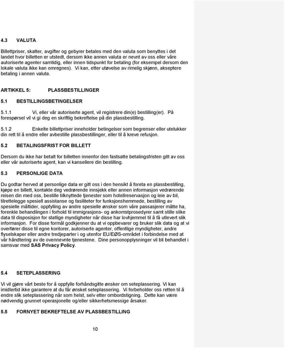 ARTIKKEL 5: PLASSBESTILLINGER 5.1 BESTILLINGSBETINGELSER 5.1.1 Vi, eller vår autoriserte agent, vil registrere din(e) bestilling(er).