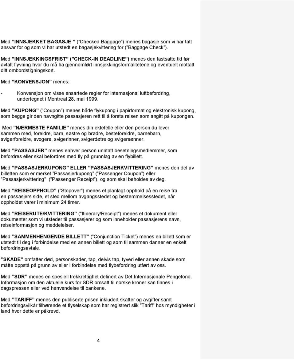 Med KONVENSJON menes: - Konvensjon om visse ensartede regler for internasjonal luftbefordring, undertegnet i Montreal 28. mai 1999.