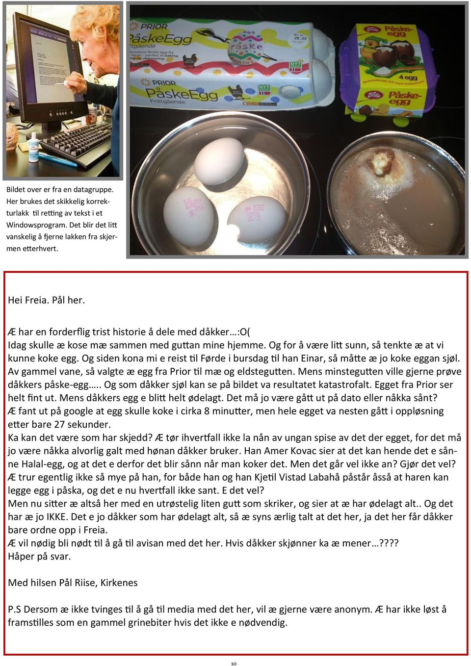 Og siden kona mi e reist til Førde i bursdag til han Einar, så måtte æ jo koke eggan sjøl. Av gammel vane, så valgte æ egg fra Prior til mæ og eldstegutten.