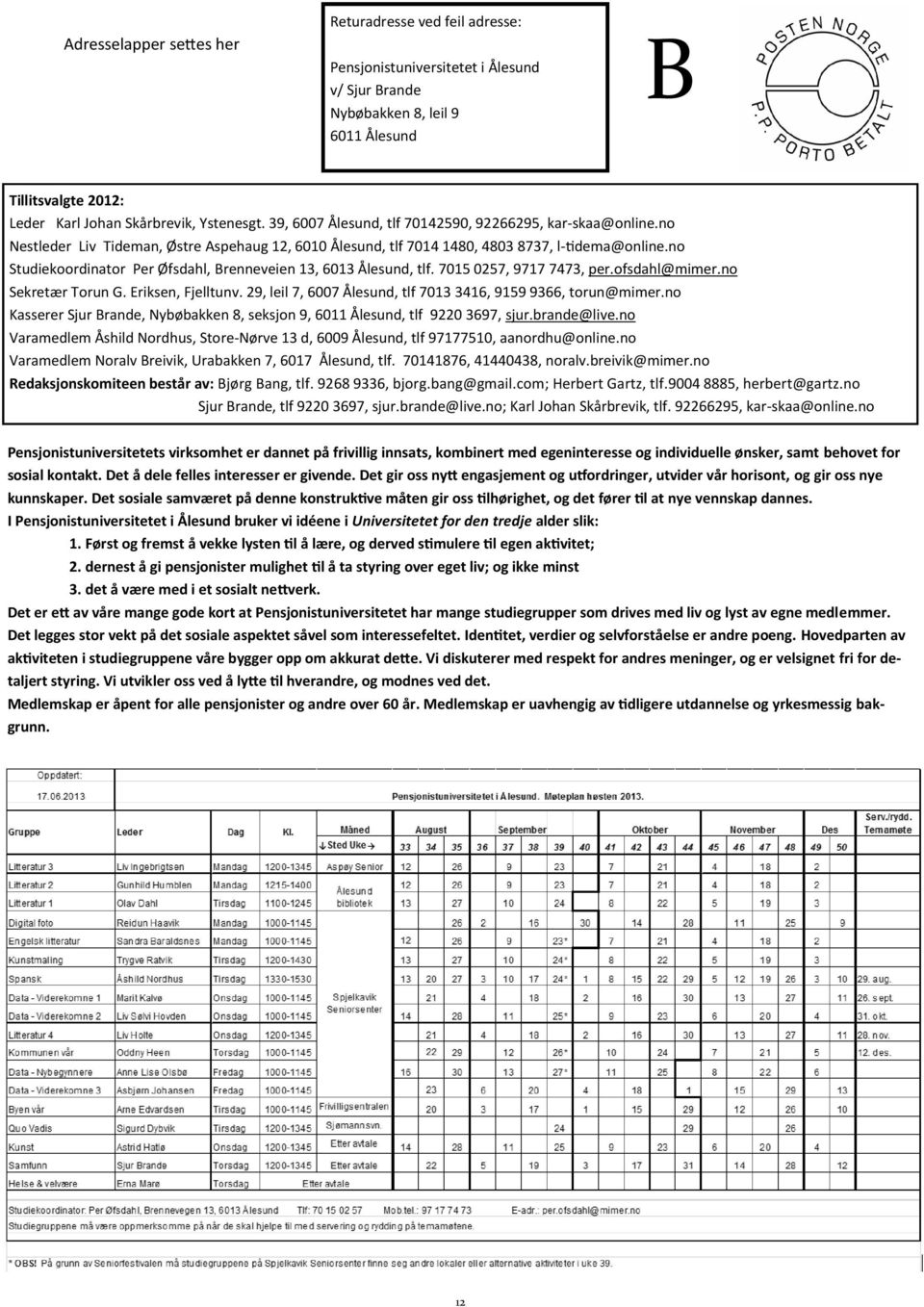 no Studiekoordinator Per Øfsdahl, Brenneveien 13, 6013 Ålesund, tlf. 7015 0257, 9717 7473, per.ofsdahl@mimer.no Sekretær Torun G. Eriksen, Fjelltunv.