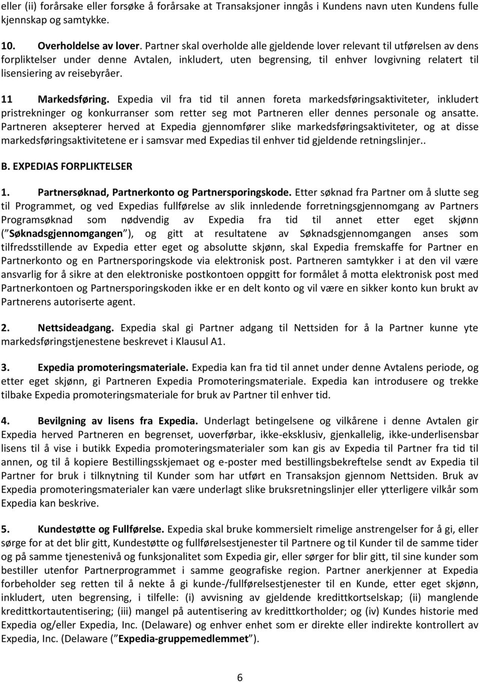 reisebyråer. 11 Markedsføring. Expedia vil fra tid til annen foreta markedsføringsaktiviteter, inkludert pristrekninger og konkurranser som retter seg mot Partneren eller dennes personale og ansatte.