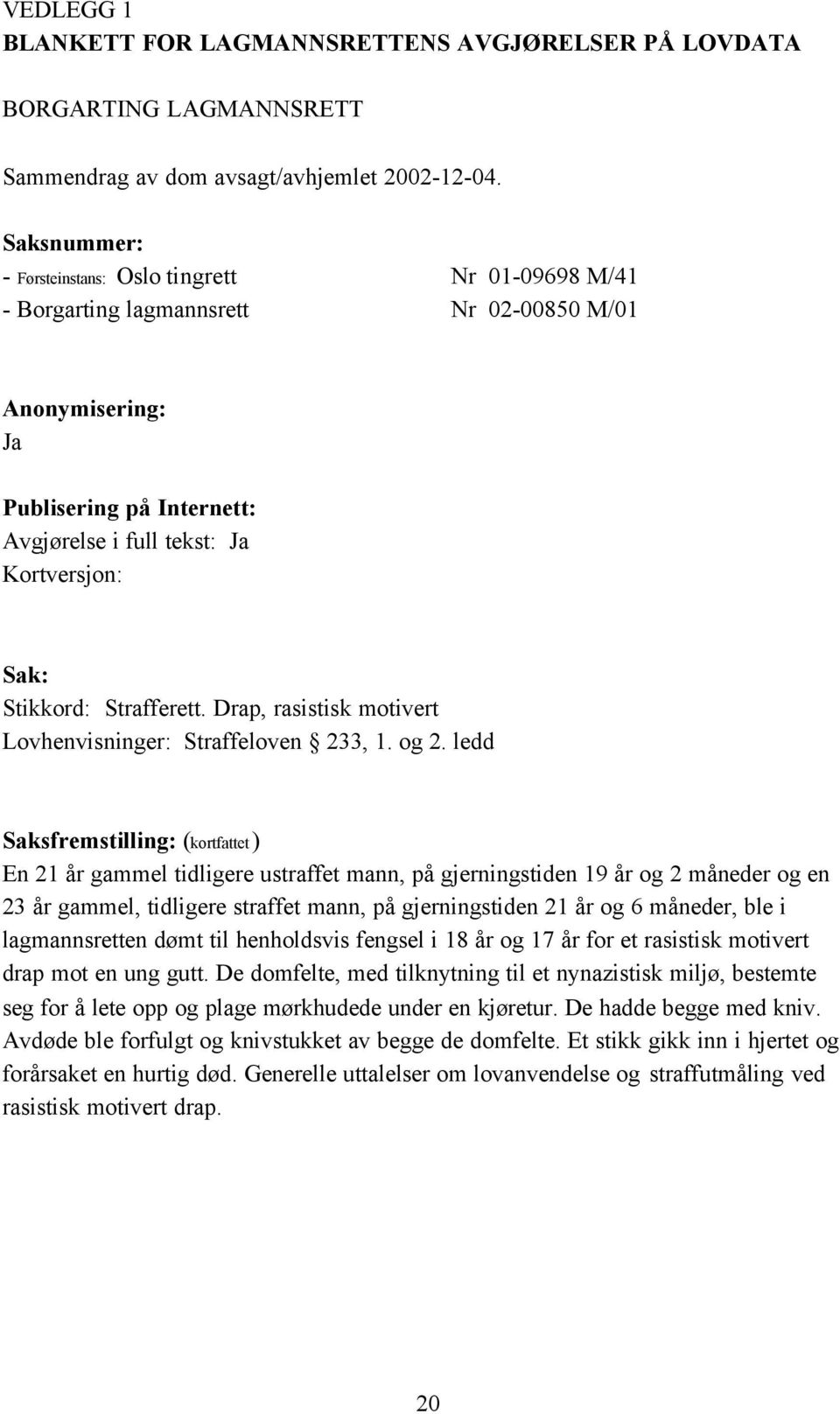 Stikkord: Strafferett. Drap, rasistisk motivert Lovhenvisninger: Straffeloven 233, 1. og 2.