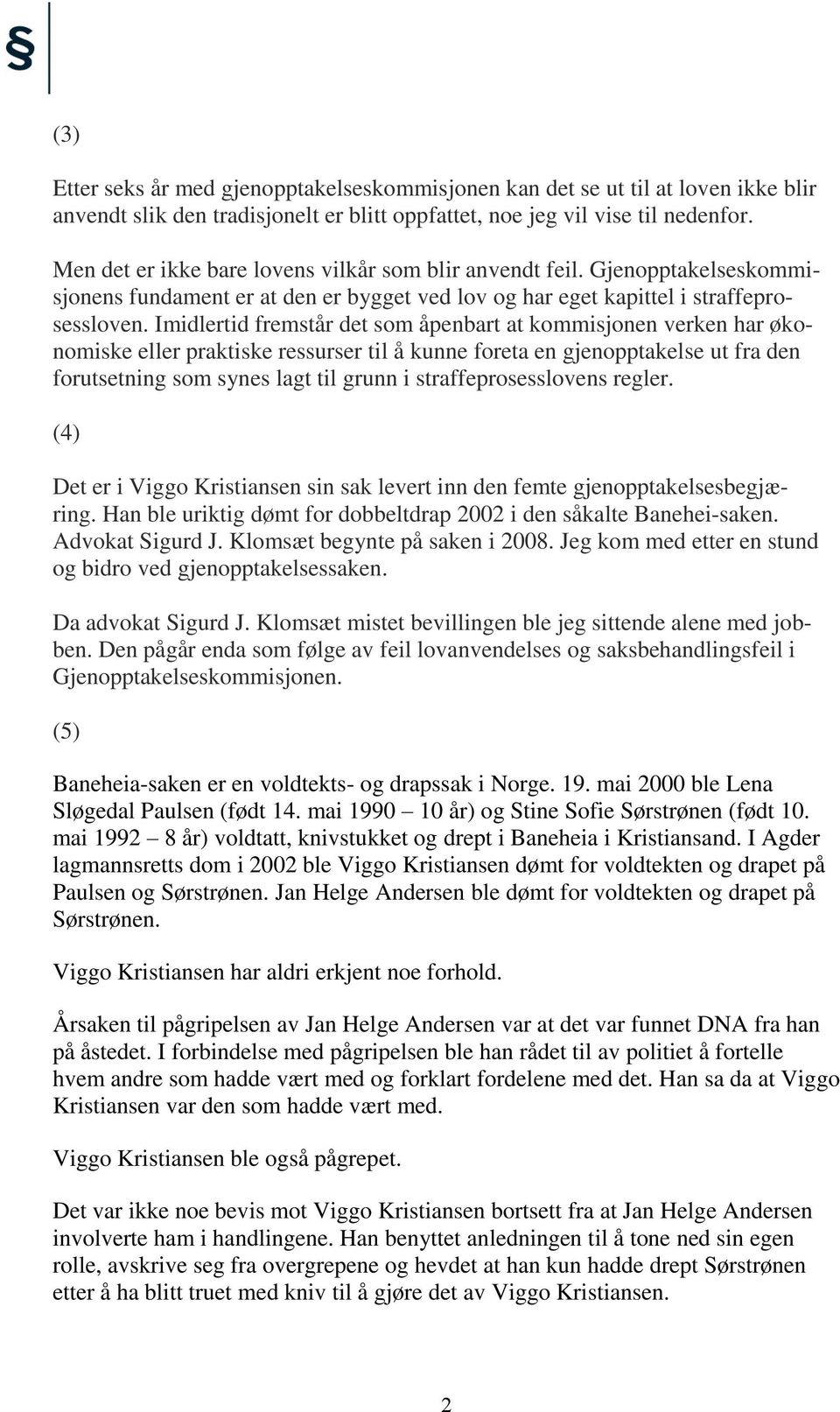 Imidlertid fremstår det som åpenbart at kommisjonen verken har økonomiske eller praktiske ressurser til å kunne foreta en gjenopptakelse ut fra den forutsetning som synes lagt til grunn i