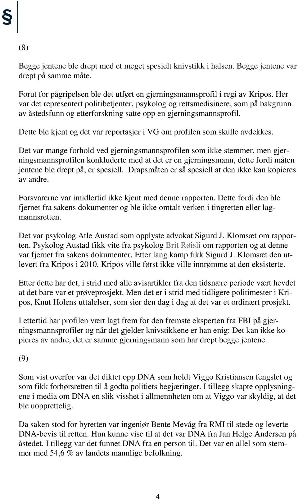 Dette ble kjent og det var reportasjer i VG om profilen som skulle avdekkes.