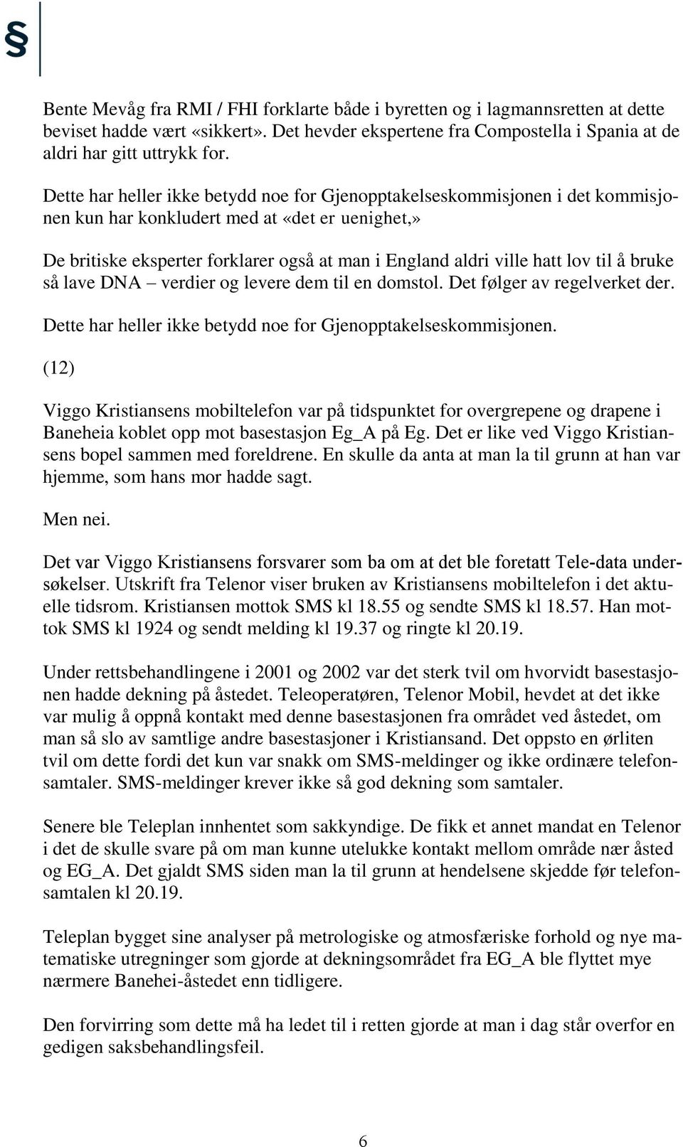 lov til å bruke så lave DNA verdier og levere dem til en domstol. Det følger av regelverket der. Dette har heller ikke betydd noe for Gjenopptakelseskommisjonen.