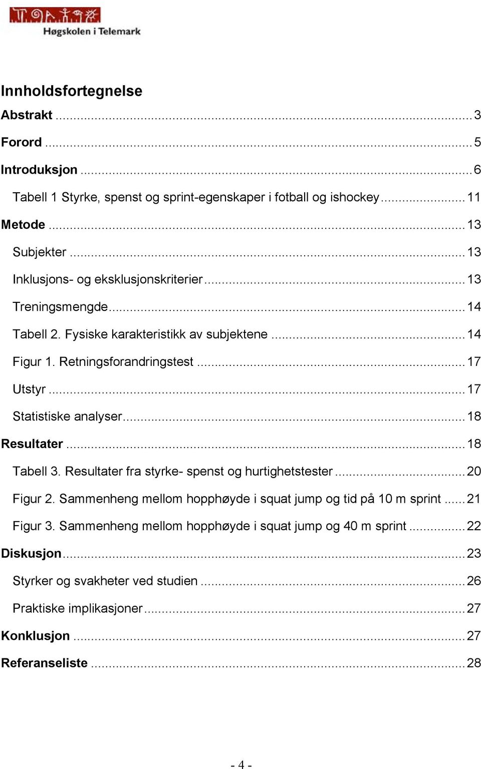 .. 17 Statistiske analyser... 18 Resultater... 18 Tabell 3. Resultater fra styrke- spenst og hurtighetstester... 20 Figur 2.