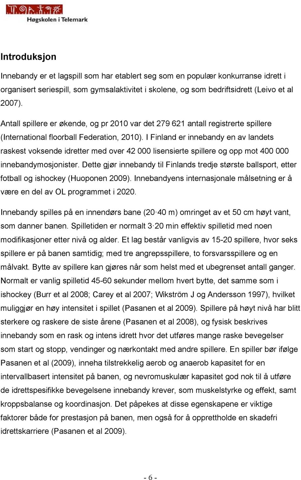 I Finland er innebandy en av landets raskest voksende idretter med over 42 000 lisensierte spillere og opp mot 400 000 innebandymosjonister.