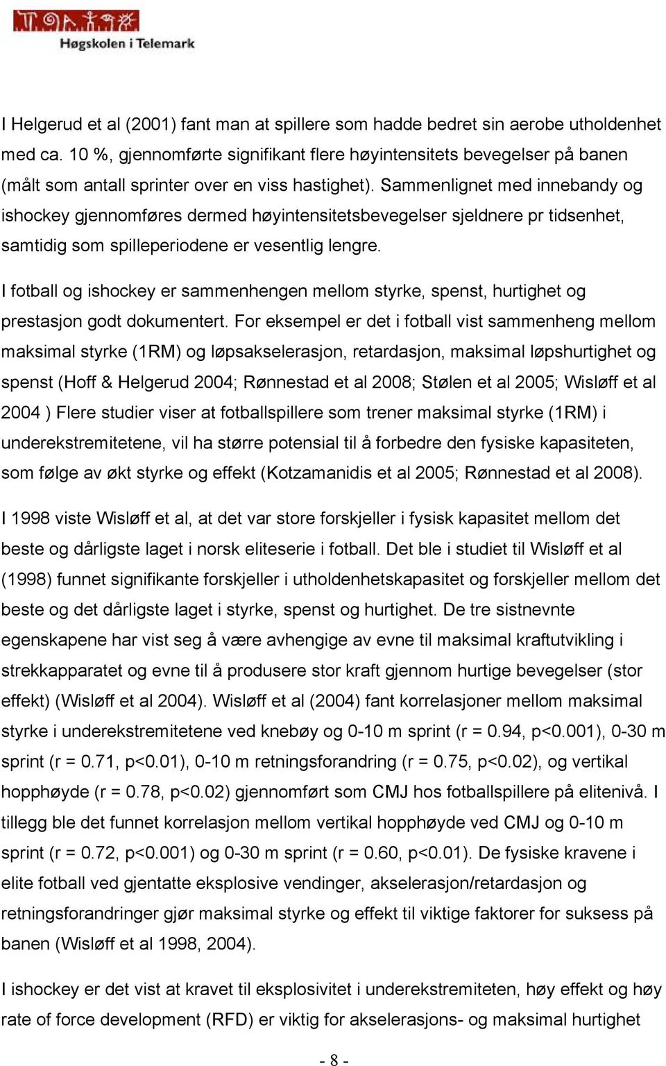 Sammenlignet med innebandy og ishockey gjennomføres dermed høyintensitetsbevegelser sjeldnere pr tidsenhet, samtidig som spilleperiodene er vesentlig lengre.