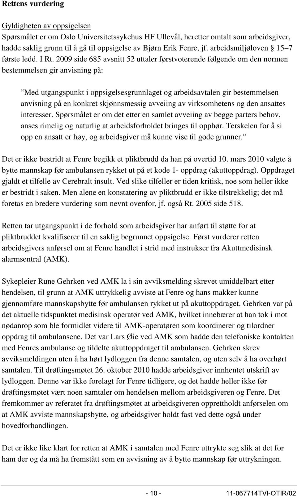 2009 side 685 avsnitt 52 uttaler førstvoterende følgende om den normen bestemmelsen gir anvisning på: Med utgangspunkt i oppsigelsesgrunnlaget og arbeidsavtalen gir bestemmelsen anvisning på en