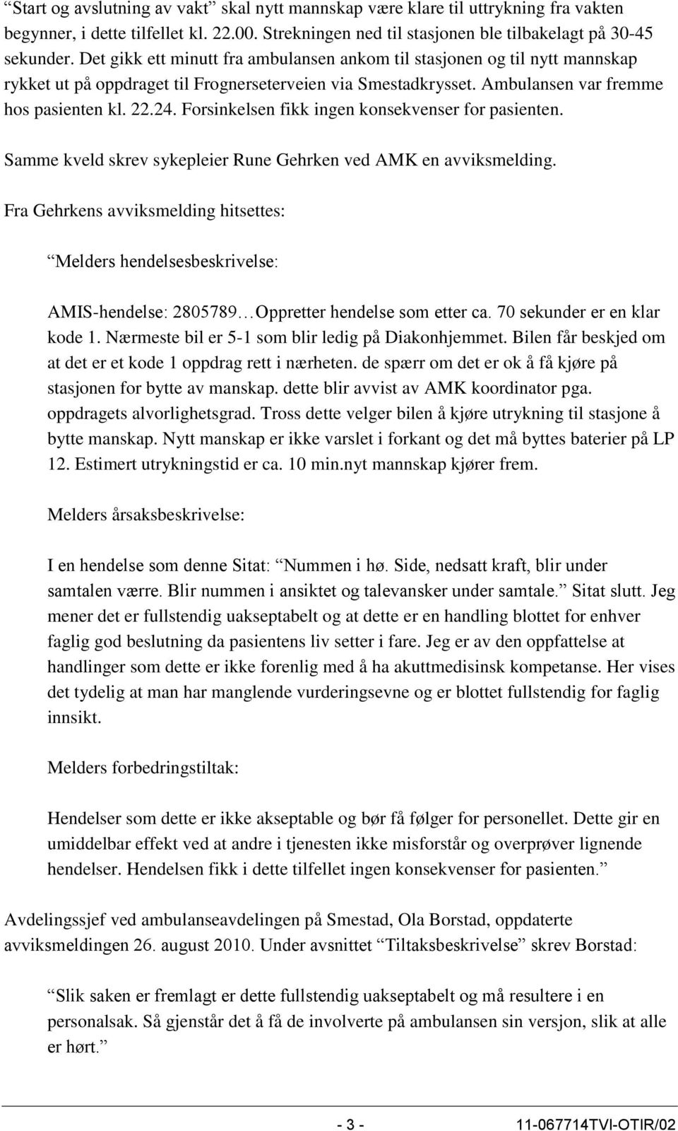 Forsinkelsen fikk ingen konsekvenser for pasienten. Samme kveld skrev sykepleier Rune Gehrken ved AMK en avviksmelding.