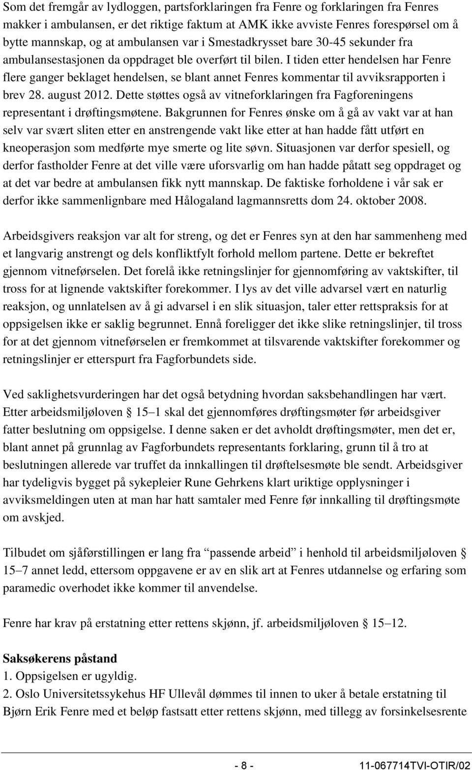 I tiden etter hendelsen har Fenre flere ganger beklaget hendelsen, se blant annet Fenres kommentar til avviksrapporten i brev 28. august 2012.