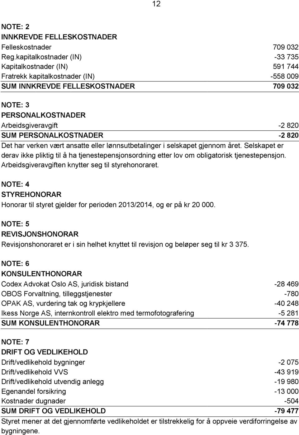 PERSONALKOSTNADER -2 820 Det har verken vært ansatte eller lønnsutbetalinger i selskapet gjennom året.