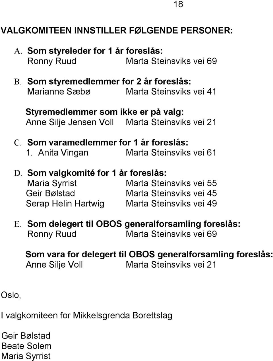 Som varamedlemmer for 1 år foreslås: 1. Anita Vingan Marta Steinsviks vei 61 D.