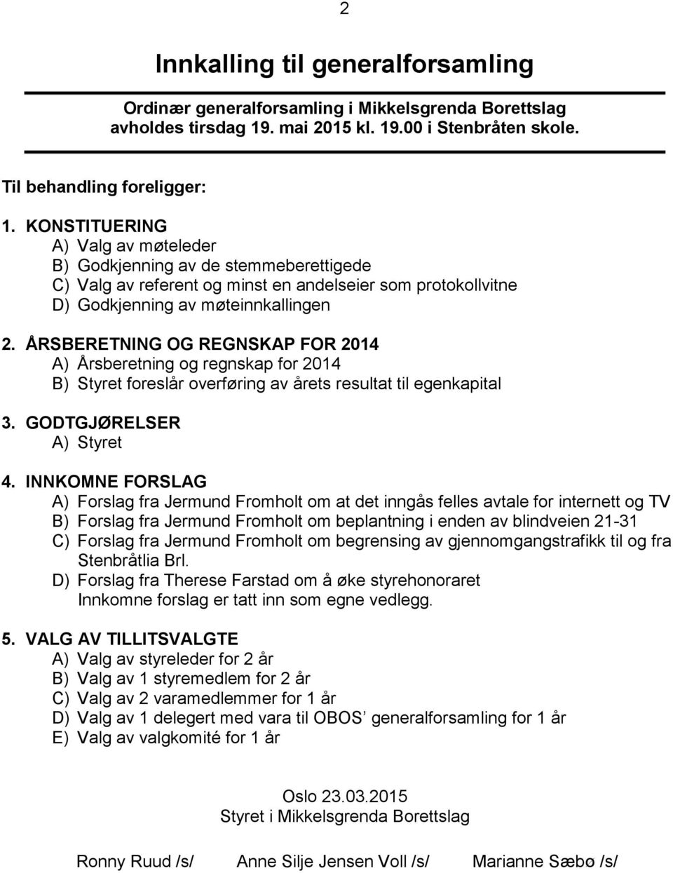 ÅRSBERETNING OG REGNSKAP FOR 2014 A) Årsberetning og regnskap for 2014 B) Styret foreslår overføring av årets resultat til egenkapital 3. GODTGJØRELSER A) Styret 4.