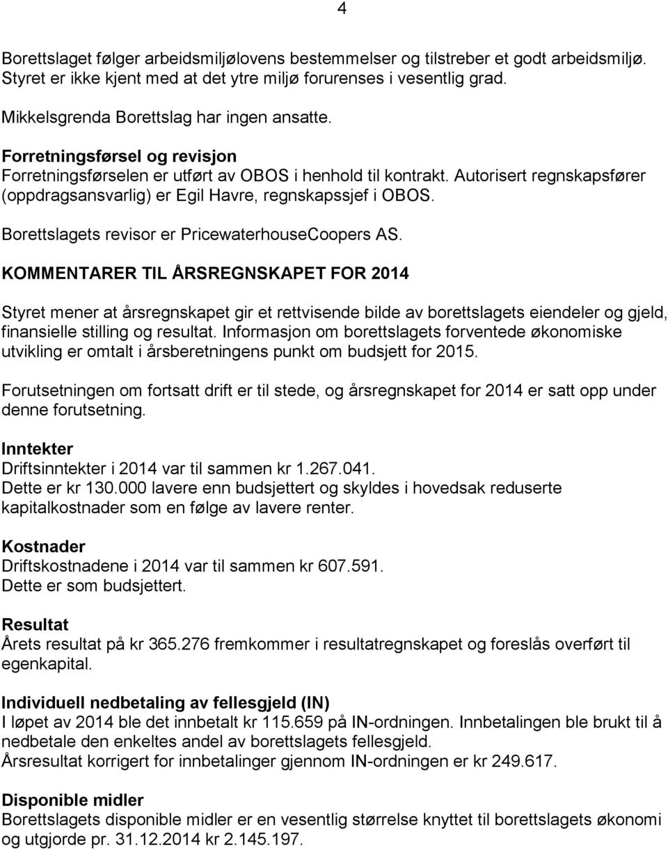 Autorisert regnskapsfører (oppdragsansvarlig) er Egil Havre, regnskapssjef i OBOS. Borettslagets revisor er PricewaterhouseCoopers AS.