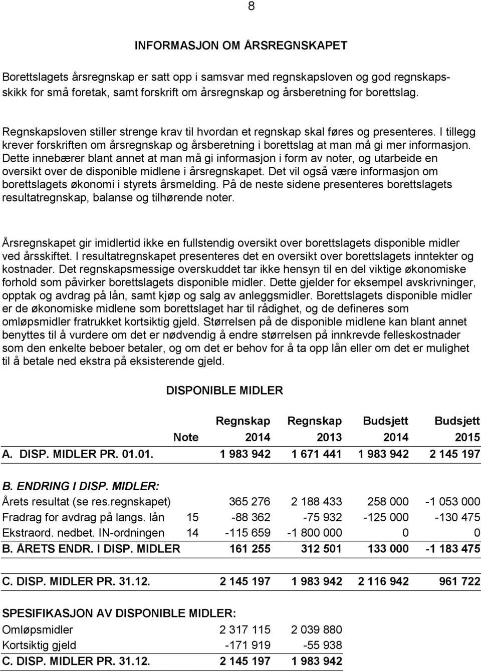 Dette innebærer blant annet at man må gi informasjon i form av noter, og utarbeide en oversikt over de disponible midlene i årsregnskapet.