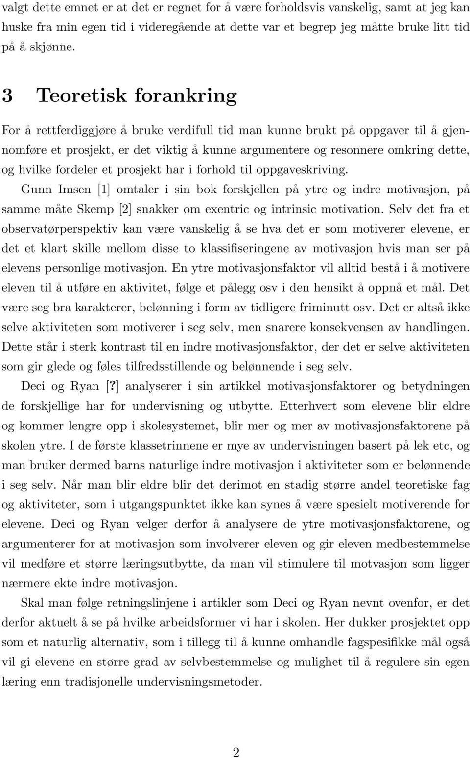 fordeler et prosjekt har i forhold til oppgaveskriving. Gunn Imsen [1] omtaler i sin bok forskjellen på ytre og indre motivasjon, på samme måte Skemp [2] snakker om exentric og intrinsic motivation.