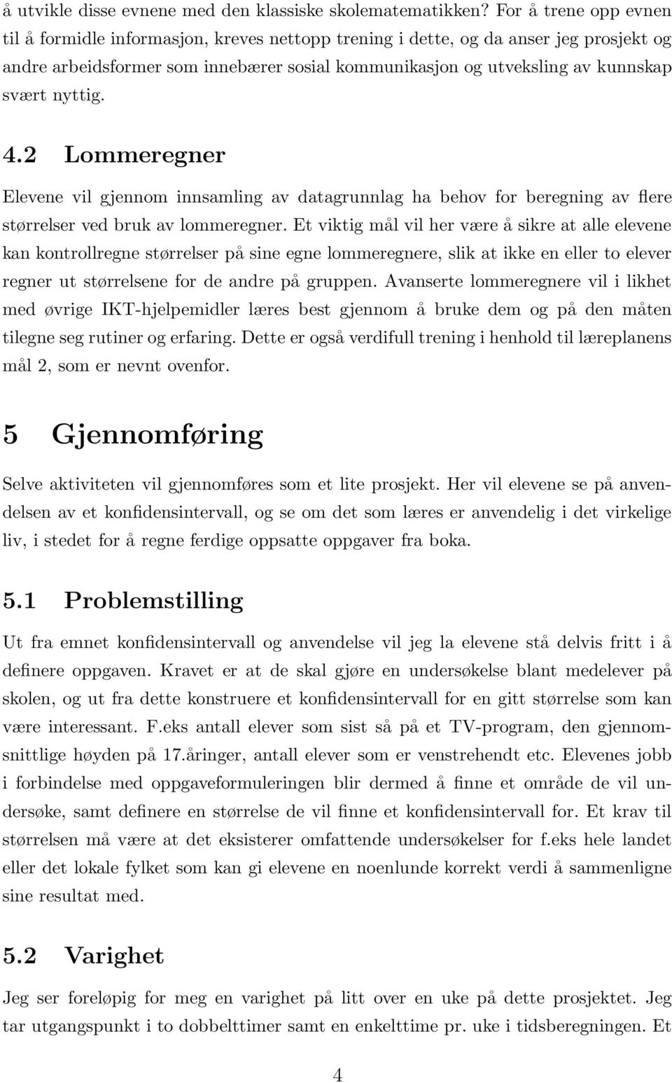 nyttig. 4.2 Lommeregner Elevene vil gjennom innsamling av datagrunnlag ha behov for beregning av flere størrelser ved bruk av lommeregner.