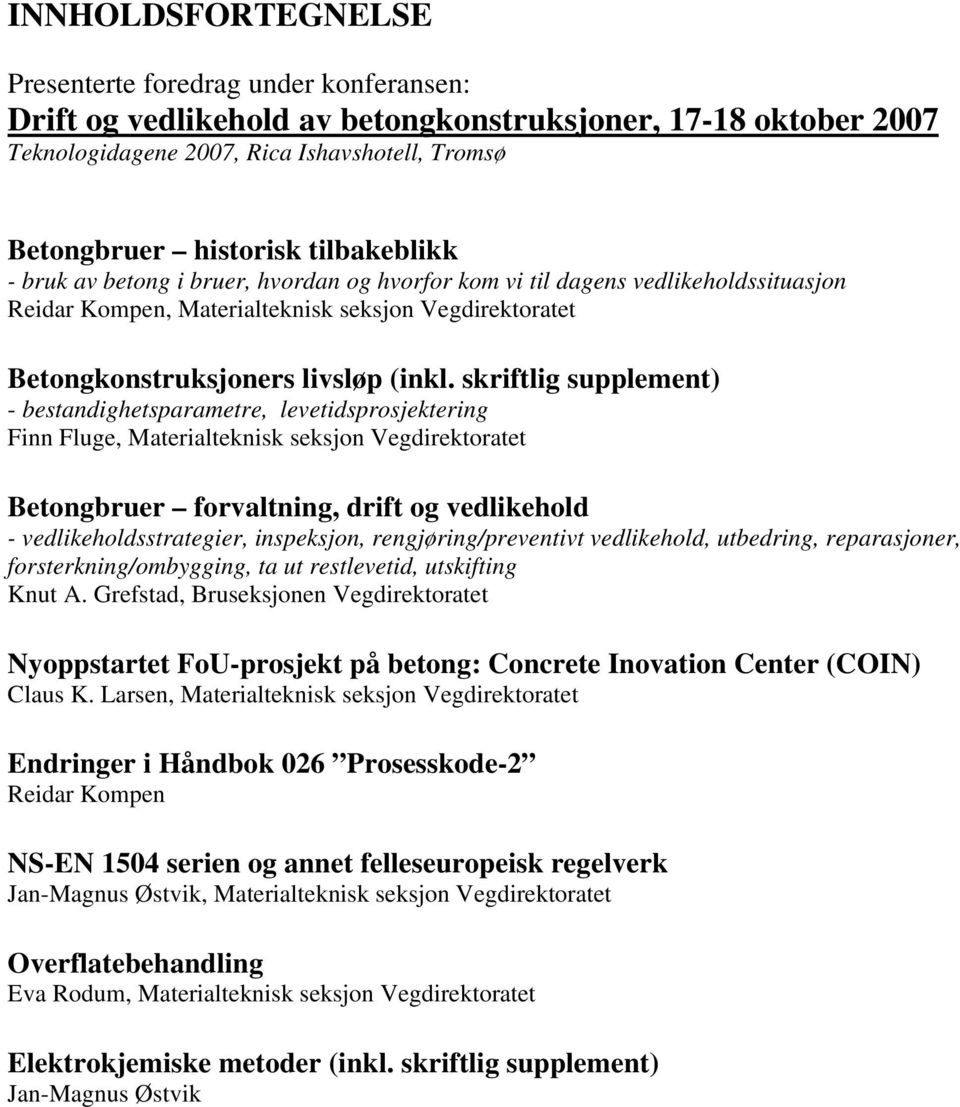 skriftlig supplement) - bestandighetsparametre, levetidsprosjektering Finn Fluge, Materialteknisk seksjon Vegdirektoratet Betongbruer forvaltning, drift og vedlikehold - vedlikeholdsstrategier,