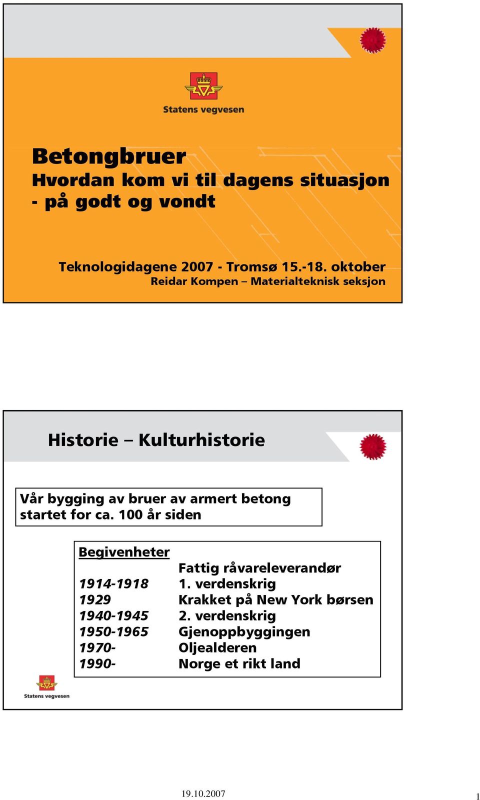 startet for ca. 100 år siden Begivenheter Fattig råvareleverandør 1914-1918 1.