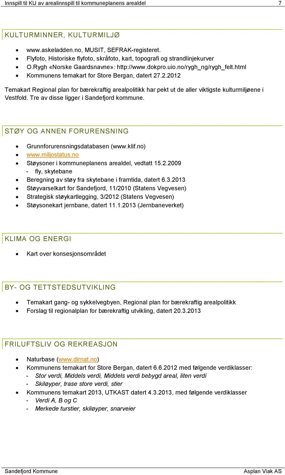 2.2012 Temakart Regional plan for bærekraftig arealpolitikk har pekt ut de aller viktigste kulturmiljøene i Vestfold. Tre av disse ligger i Sandefjord kommune.