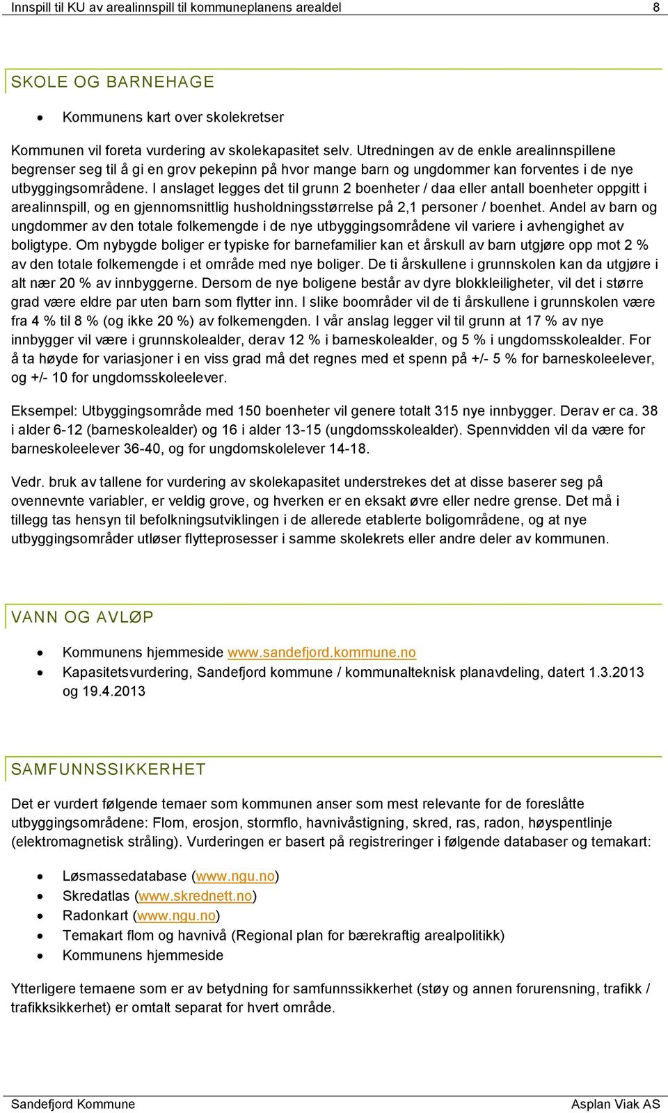 I anslaget legges det til grunn 2 boenheter / daa eller antall boenheter oppgitt i arealinnspill, og en gjennomsnittlig husholdningsstørrelse på 2,1 personer / boenhet.