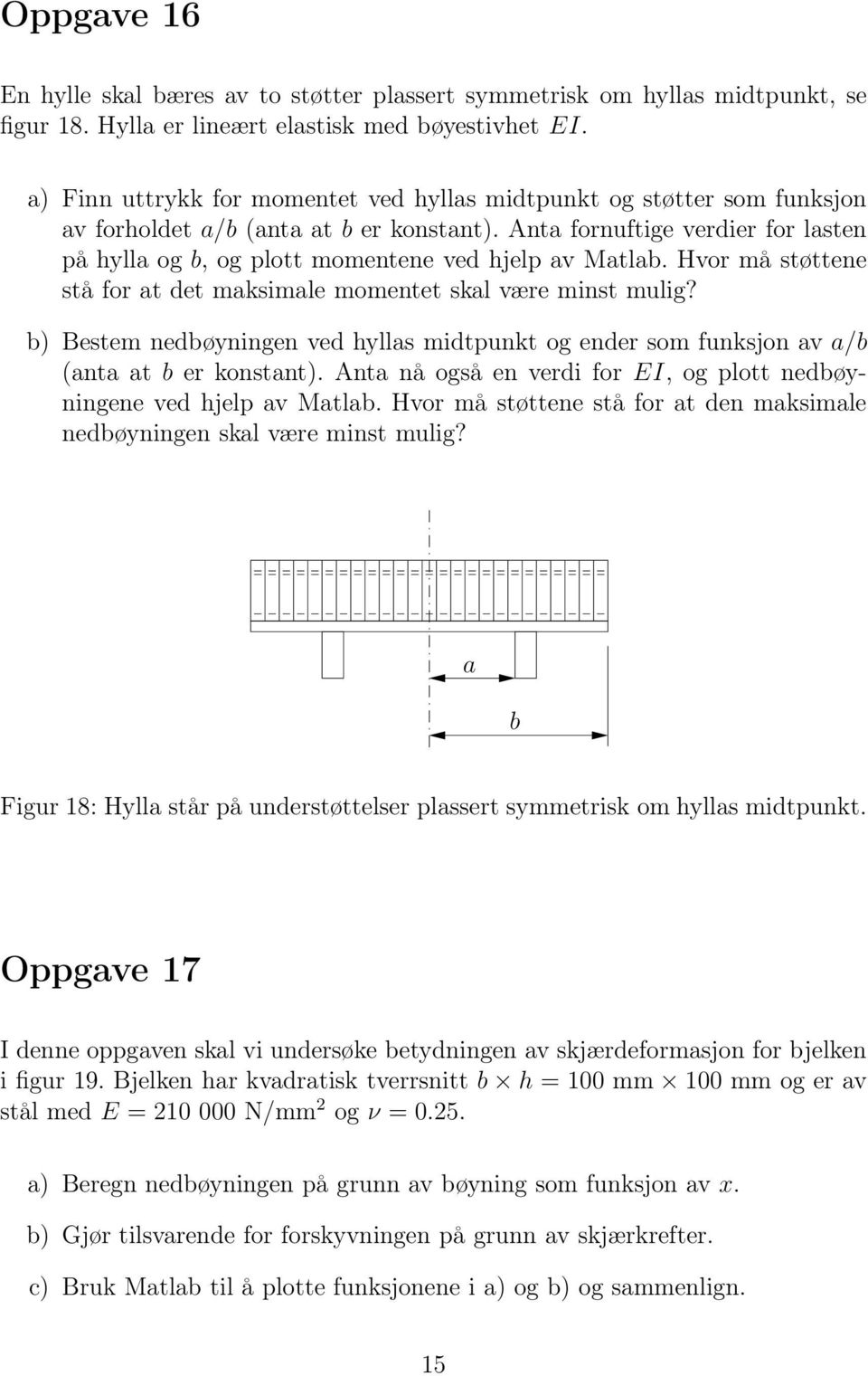 nta fornuftige verdier for lasten på hylla og b, og plott momentene ved hjelp av Matlab. Hvor må støttene stå for at det maksimale momentet skal være minst mulig?