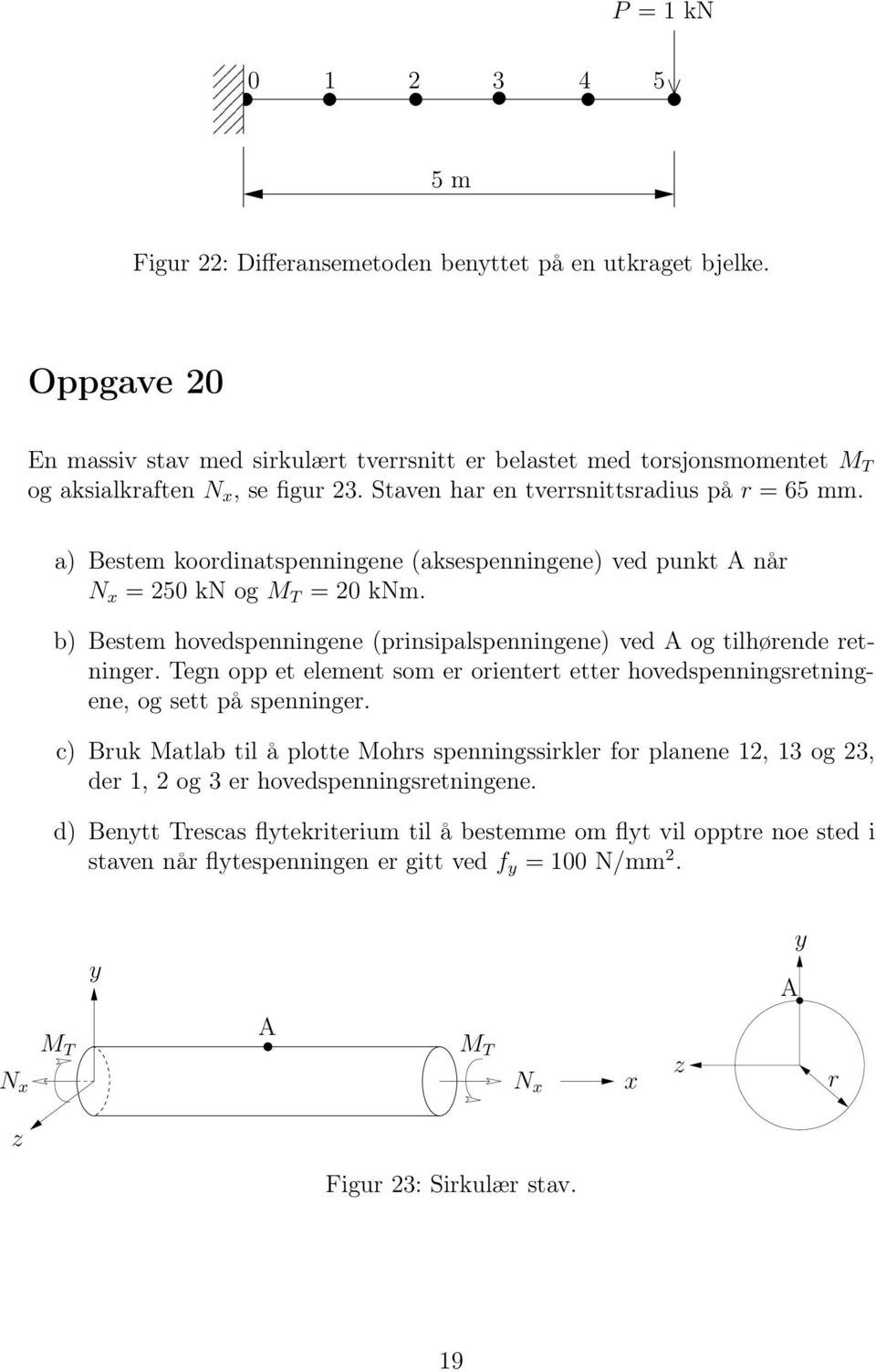 a) estem koordinatspenningene (aksespenningene) ved punkt når N = 250 kn og M T = 20 knm. b) estem hovedspenningene (prinsipalspenningene) ved og tilhørende retninger.