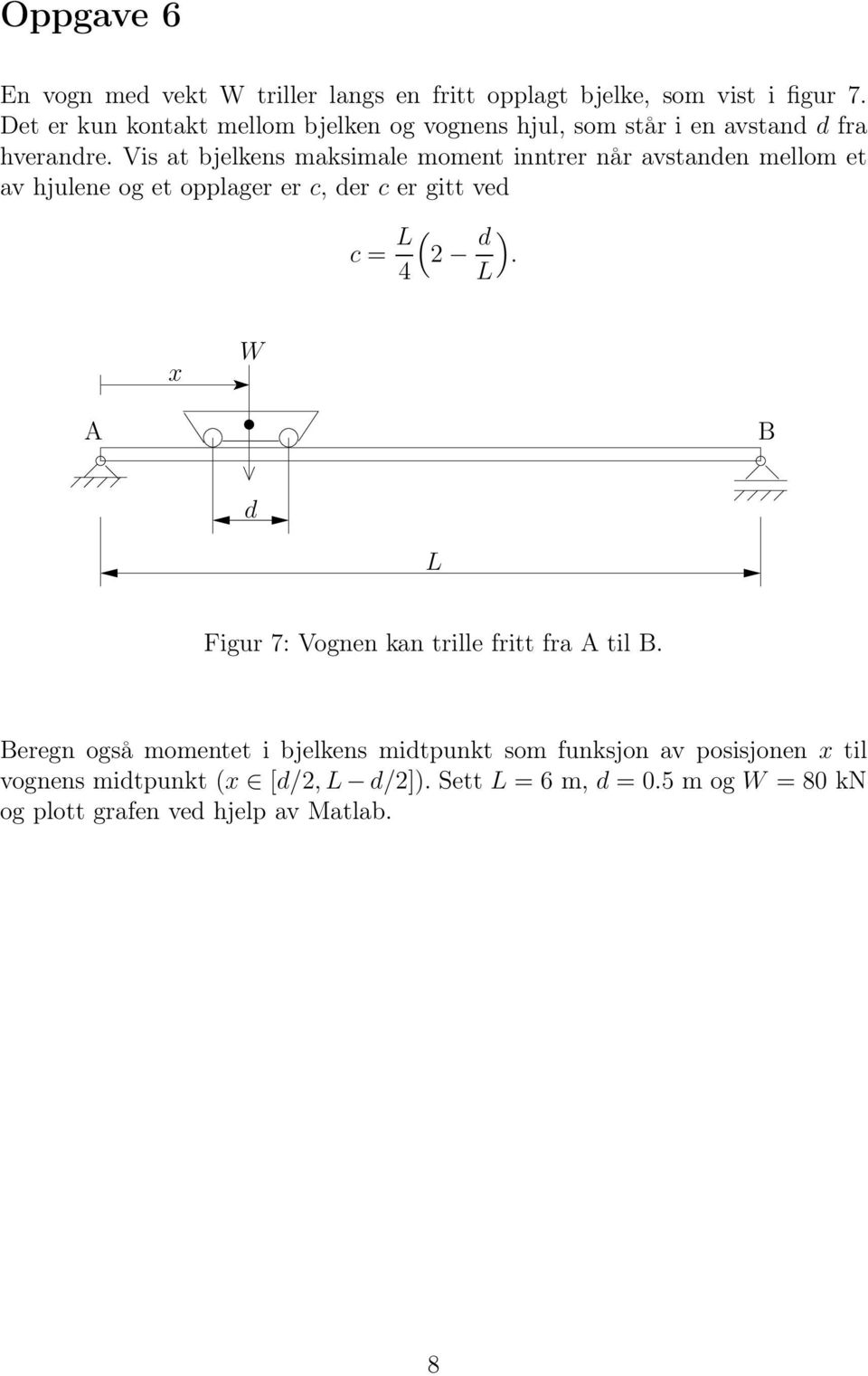 Vis at bjelkens maksimale moment inntrer når avstanden mellom et av hjulene og et opplager er c, der c er gitt ved c = L 4 ( 2 d ).