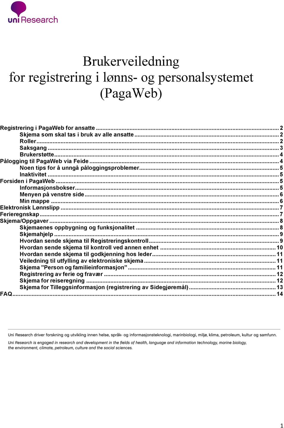 .. 6 Elektronisk Lønnslipp... 7 Ferieregnskap... 7 Skjema/Oppgaver... 8 Skjemaenes oppbygning og funksjonalitet... 8 Skjemahjelp... 9 Hvordan sende skjema til Registreringskontroll.