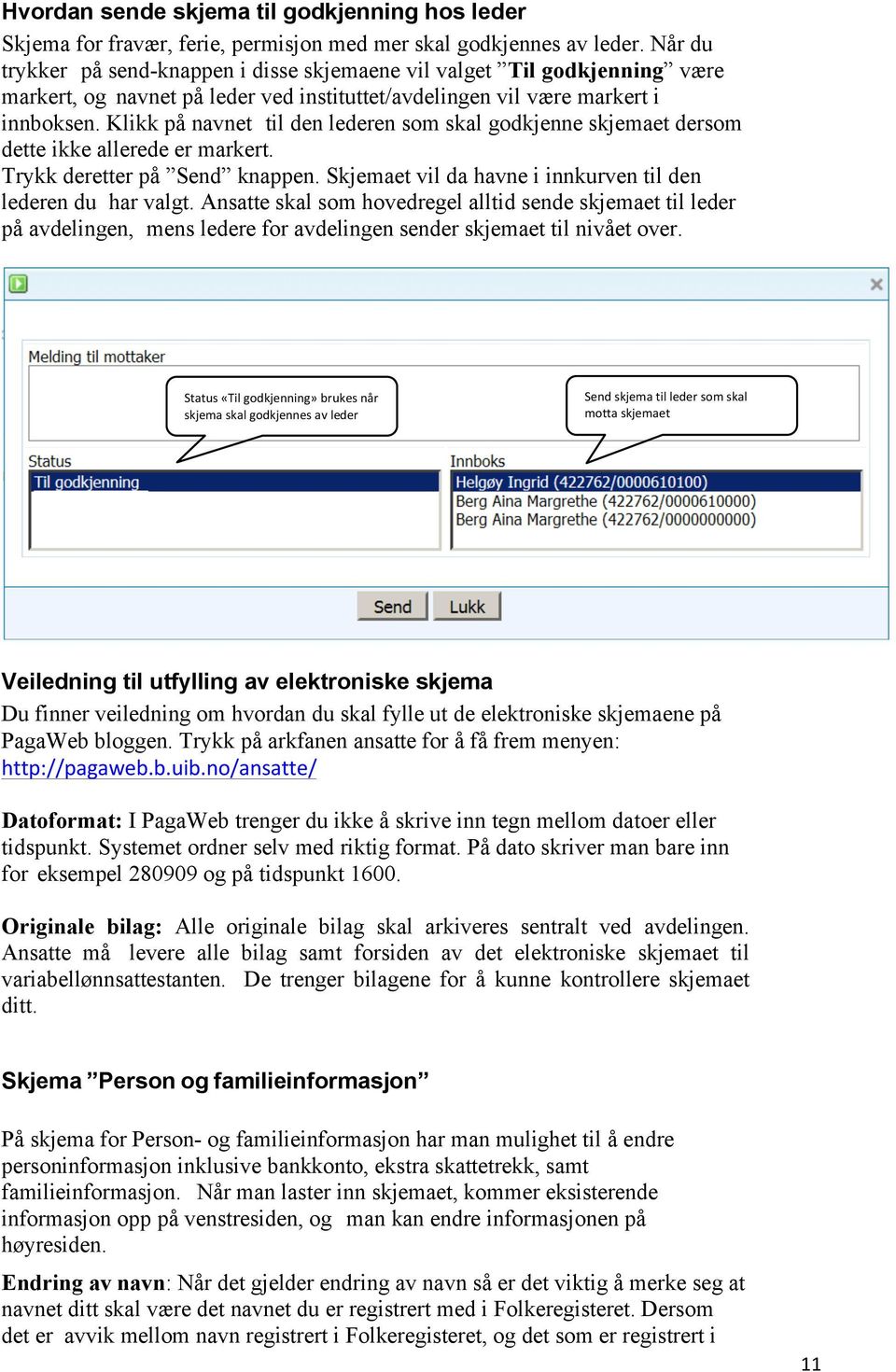 Klikk på navnet til den lederen som skal godkjenne skjemaet dersom dette ikke allerede er markert. Trykk deretter på Send knappen. Skjemaet vil da havne i innkurven til den lederen du har valgt.