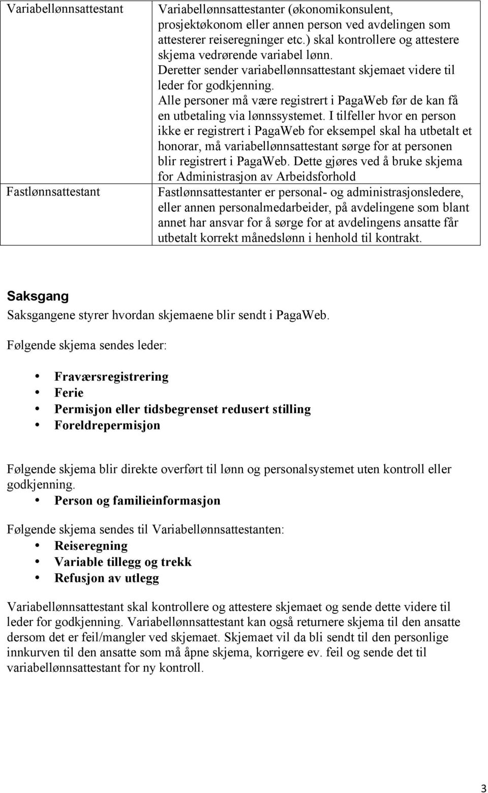 Alle personer må være registrert i PagaWeb før de kan få en utbetaling via lønnssystemet.