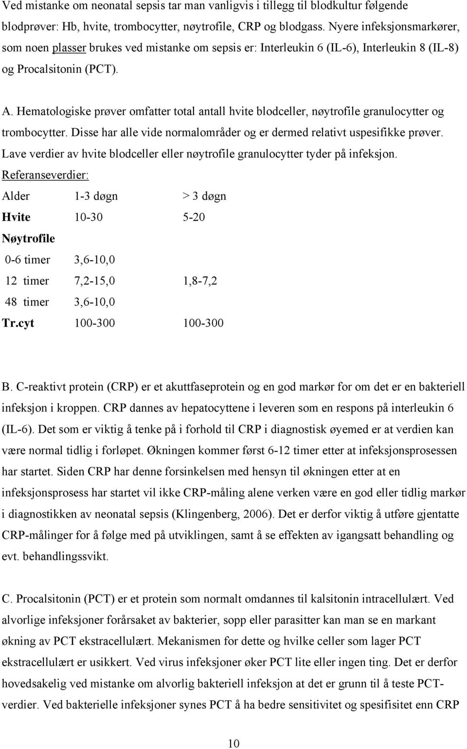 Hematologiske prøver omfatter total antall hvite blodceller, nøytrofile granulocytter og trombocytter. Disse har alle vide normalområder og er dermed relativt uspesifikke prøver.