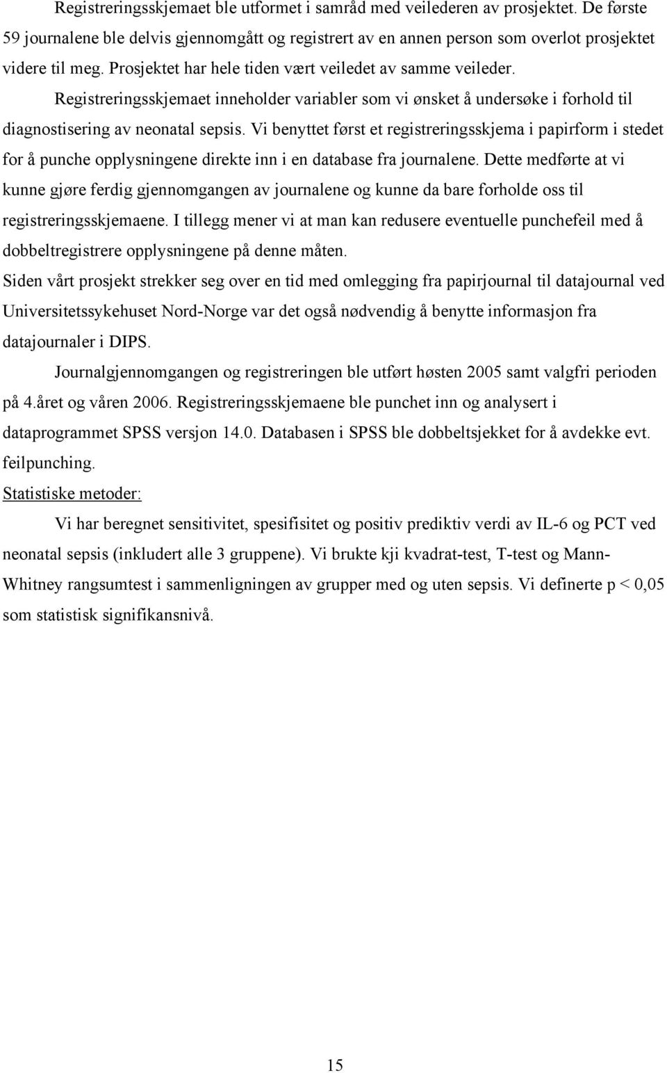 Vi benyttet først et registreringsskjema i papirform i stedet for å punche opplysningene direkte inn i en database fra journalene.