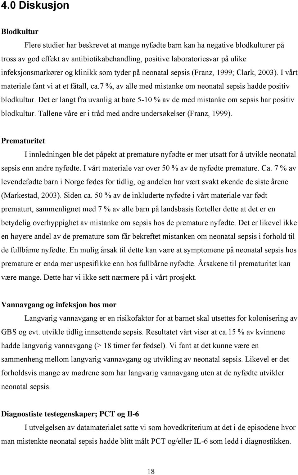 Det er langt fra uvanlig at bare 5-10 % av de med mistanke om sepsis har positiv blodkultur. Tallene våre er i tråd med andre undersøkelser (Franz, 1999).