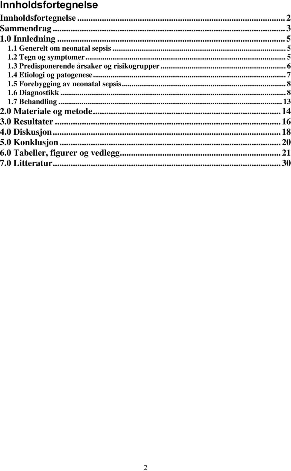 5 Forebygging av neonatal sepsis... 8 1.6 Diagnostikk... 8 1.7 Behandling... 13 2.0 Materiale og metode... 14 3.