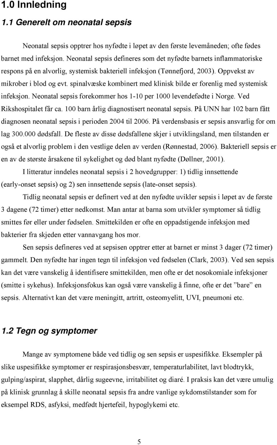 spinalvæske kombinert med klinisk bilde er forenlig med systemisk infeksjon. Neonatal sepsis forekommer hos 1-10 per 1000 levendefødte i Norge. Ved Rikshospitalet får ca.