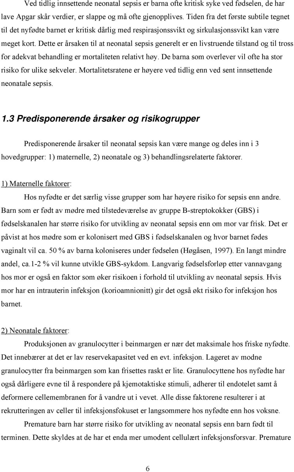 Dette er årsaken til at neonatal sepsis generelt er en livstruende tilstand og til tross for adekvat behandling er mortaliteten relativt høy.