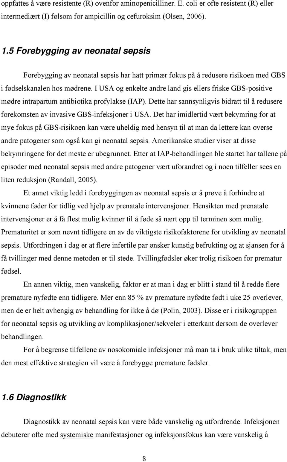 I USA og enkelte andre land gis ellers friske GBS-positive mødre intrapartum antibiotika profylakse (IAP). Dette har sannsynligvis bidratt til å redusere forekomsten av invasive GBS-infeksjoner i USA.