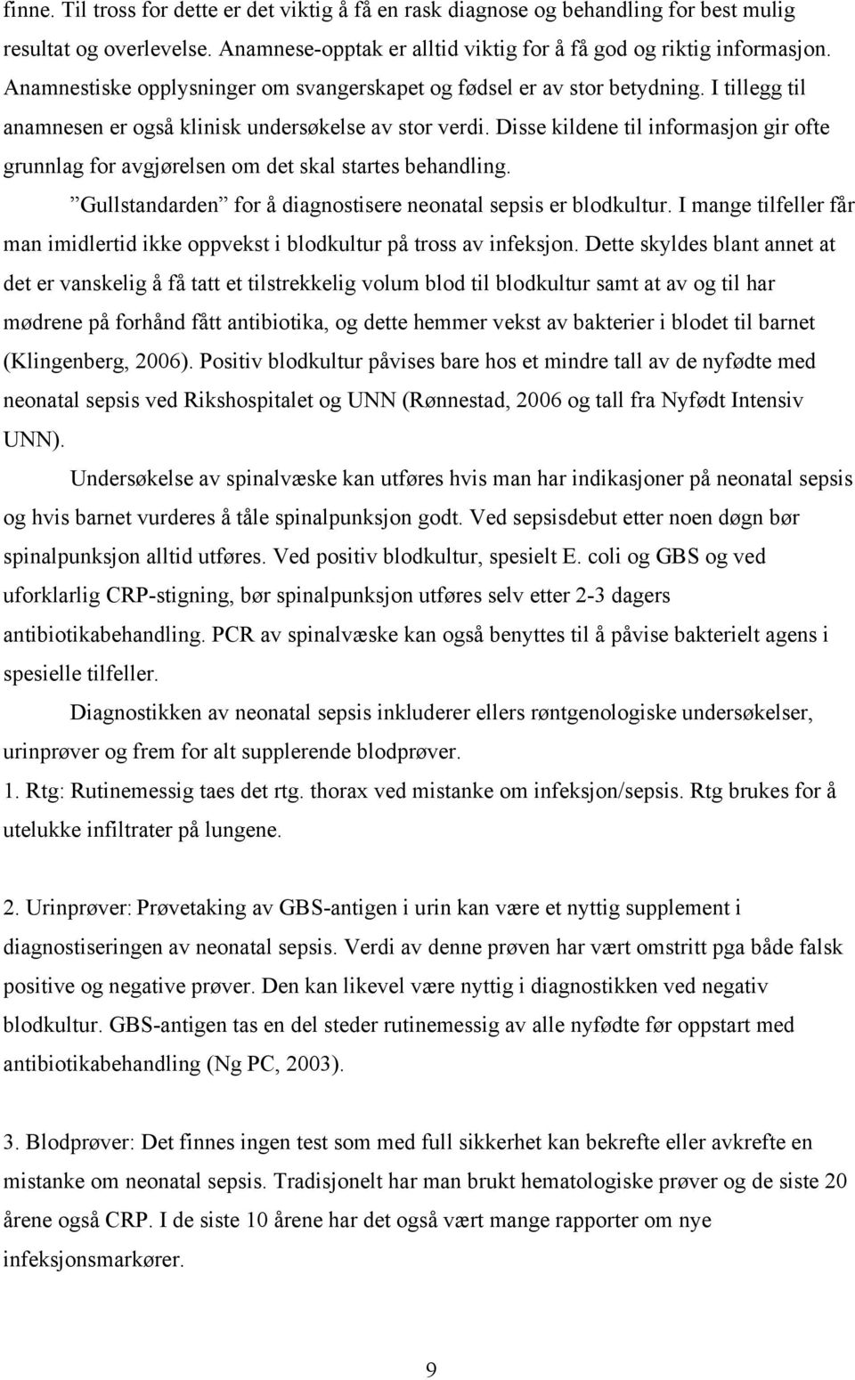 Disse kildene til informasjon gir ofte grunnlag for avgjørelsen om det skal startes behandling. Gullstandarden for å diagnostisere neonatal sepsis er blodkultur.