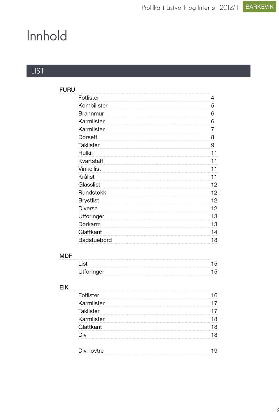 Glasslist 12 Rundstokk 12 Brystlist 12 Diverse 12 Utforinger 13 Dørkarm 13 Glattkant 14 Badstuebord 18