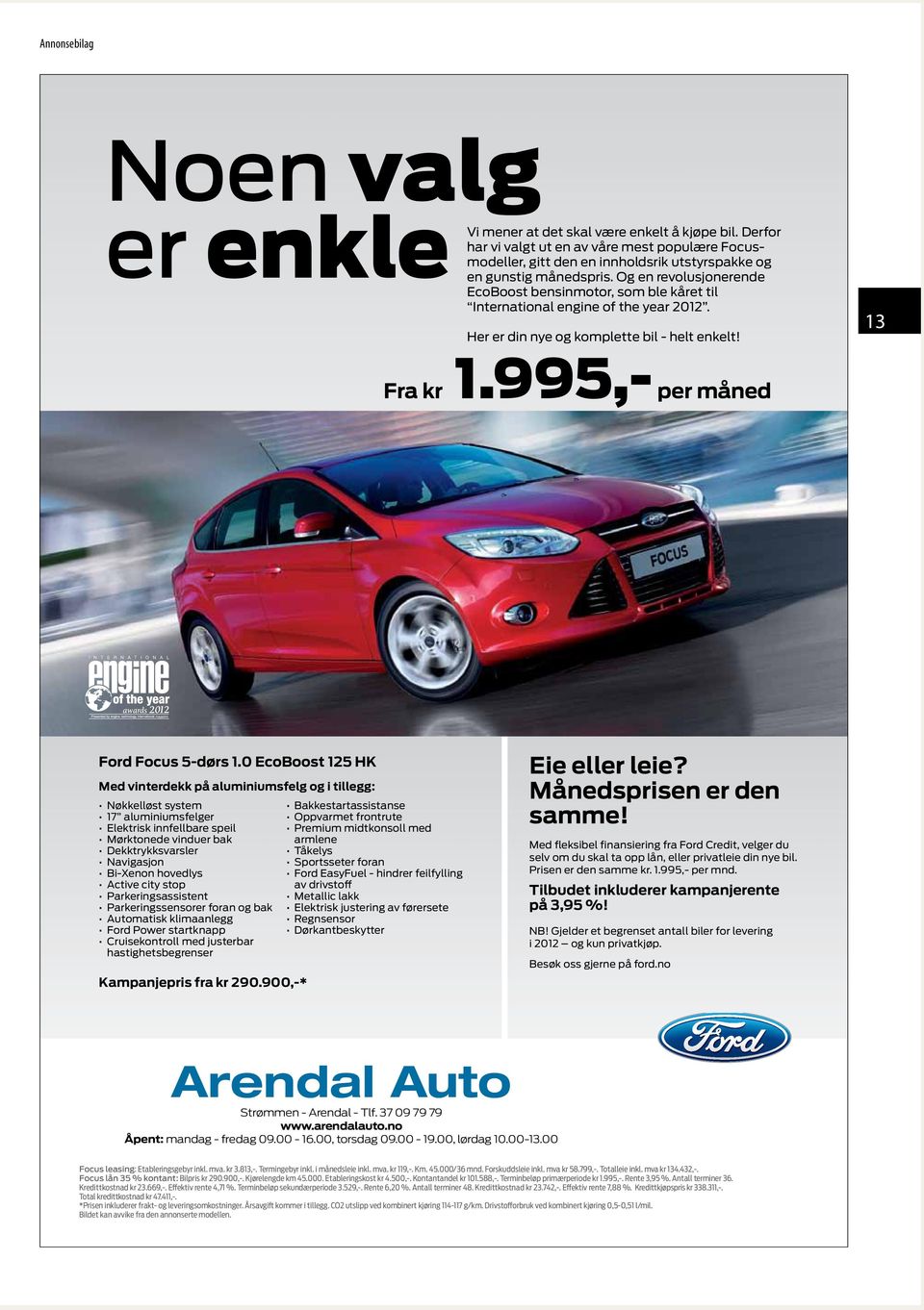 0 EcoBoost 125 HK Med vinterdekk på aluminiumsfelg og i tillegg: hastighetsbegrenser Kampanjepris fra kr 290.900,-* armlene av drivstoff Eie eller leie? Månedsprisen er den samme!