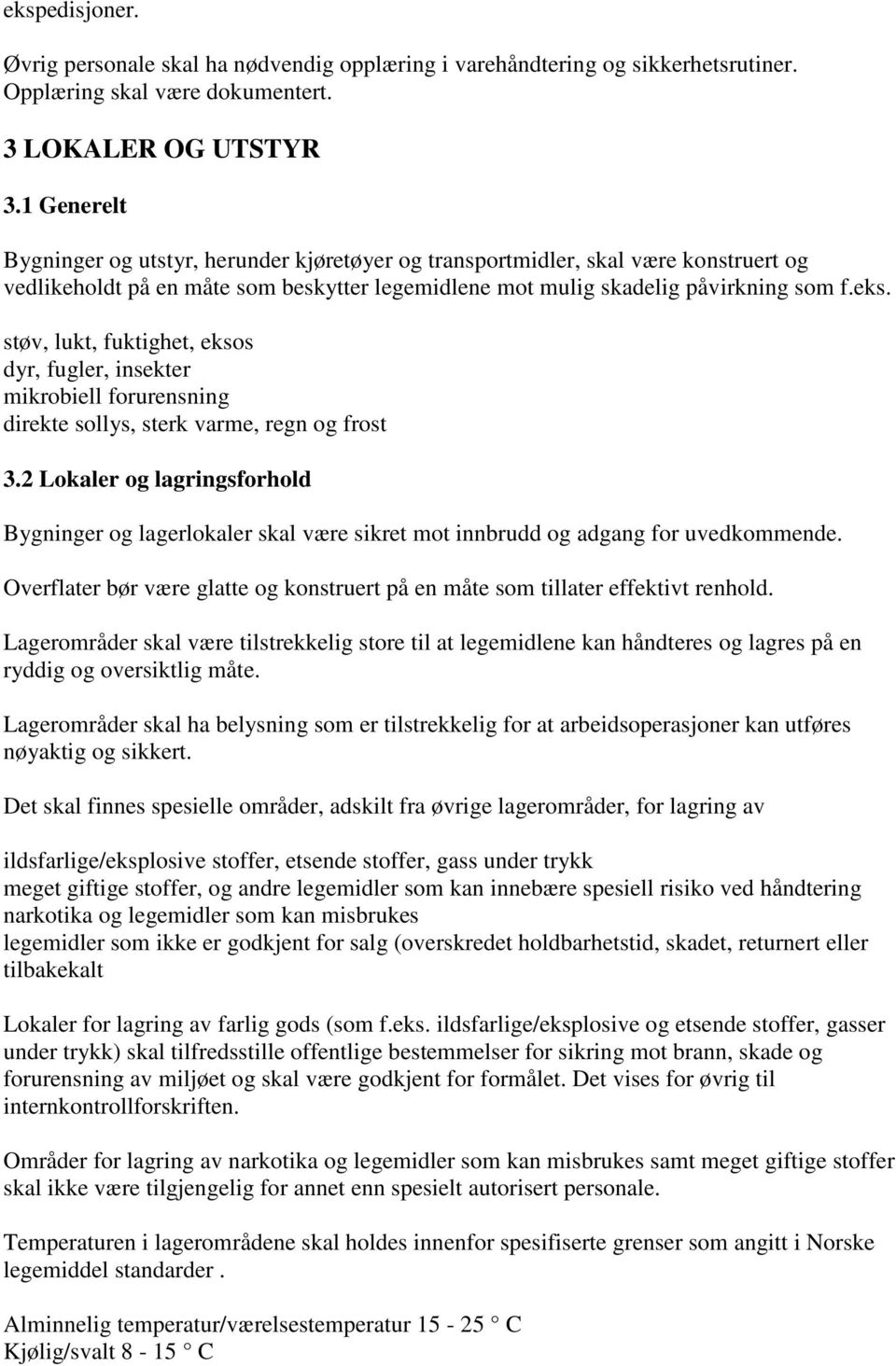 støv, lukt, fuktighet, eksos dyr, fugler, insekter mikrobiell forurensning direkte sollys, sterk varme, regn og frost 3.