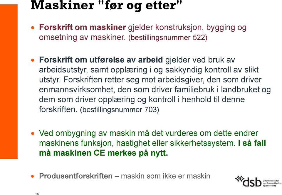 Forskriften retter seg mot arbeidsgiver, den som driver enmannsvirksomhet, den som driver familiebruk i landbruket og dem som driver opplæring og kontroll i henhold